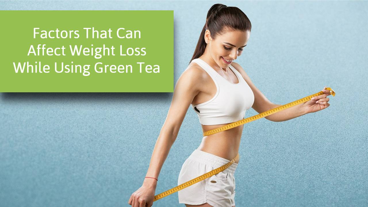 Factors That Can Affect Weight Loss While Using Green Tea
